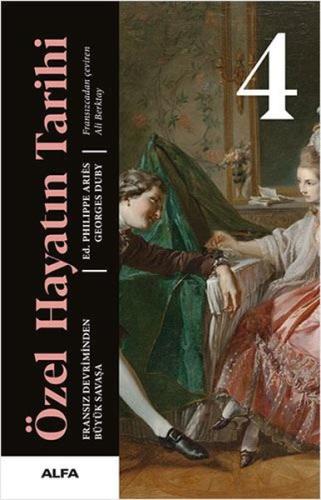 Özel Hayatın Tarihi 4 - Fransız Devriminden Büyük Savaşa (Ciltli)
