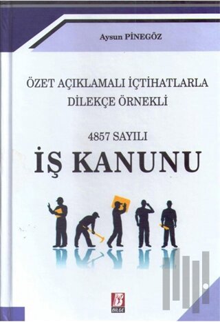 Özet Açıklamalı İçhatlarla Dilekçe Örnekli 4857 Sayılı İş Kanunu (Ciltli)
