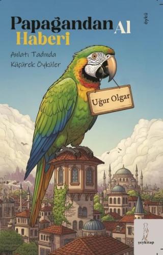 Papağandan Al Haberi - Anlatı Tadında Küçürek Öyküler | Kitap Ambarı