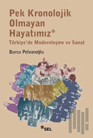 Pek Kronolojik Olmayan Hayatımız: Türkiye'de Modernleşme ve Sanat | Ki