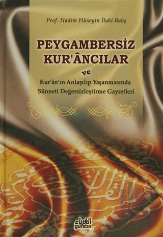 Peygambersiz Kur'ancılar ve Kur'an'ın Anlaşılıp Yaşanmasında Sünneti Değersizleştirme Gayretleri (Ciltli)