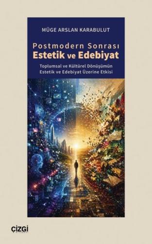 Postmodern Sonrası Estetik ve Edebiyat - Toplumsal ve Kültürel Dönüşümün Estetik ve Edebiyat Üzerine