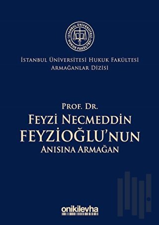Prof. Dr. Feyzi Necmeddin Feyzioğlu'nun Anısına Armağan - İstanbul Üniversitesi Hukuk Fakültesi Armağanlar Dizisi: 2 (Ciltli)