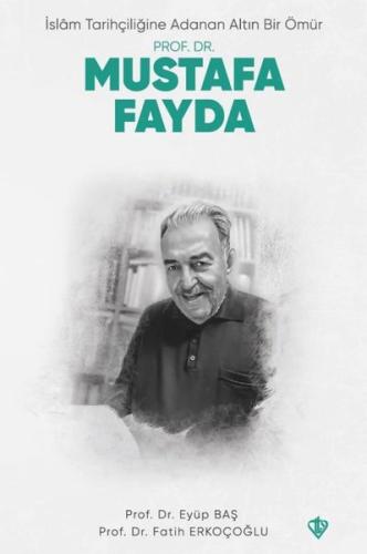 Prof. Dr. Mustafa Fayda - İslam Tarihçiliğine Adanan Altın Bir Ömür | 