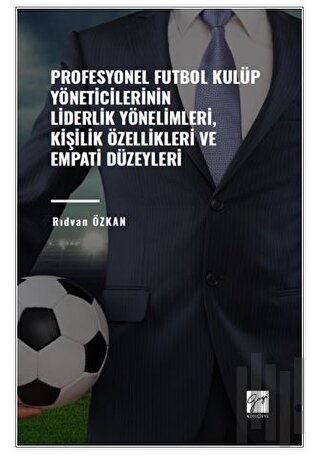 Profesyonel Futbol Kulüp Yöneticilerinin Liderlik Yönelimleri, Kişilik Özellikleri ve Empati Düzeyleri