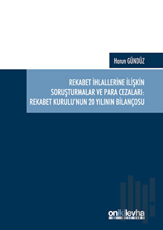 Rekabet İhlallerine İlişkin Soruşturmalar ve Para Cezaları: Rekabet Kurulu'nun 20 Yılının Bilançosu (Ciltli)