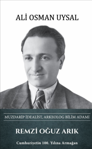 Remzi Oğuz Arık: Muzdarip İdealist Arkeolog Bilim Adamı (Ciltli) | Kit
