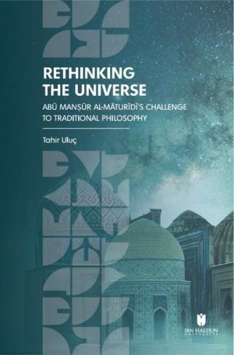 Rethinking the Universe: Abu Mansur Al-Maturidi's Challenge to Traditional Philosophy