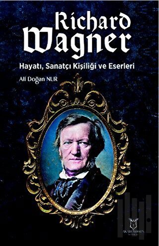 Richard Wagner: Hayatı, Sanatçı Kişiliği ve Eserleri