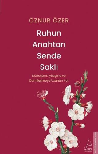 Ruhun Anahtarı Sende Saklı - Dönüşüm İyileşme ve Derinleşmeye Uzanan Yol