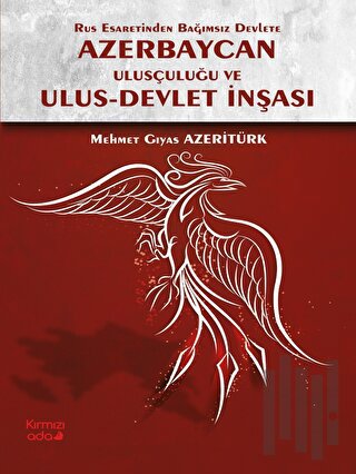 Rus Esaretinden Bağımsız Devlete Azerbaycan Ulusçuluğu ve Ulus - Devlet İnşası