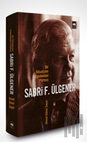 Sabri F. Ülgener - Bir İktisatçının Entellektüel Portresi | Kitap Amba