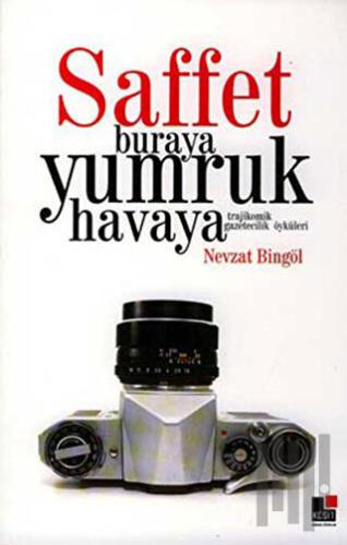Saffet Buraya Yumruk Havaya Trajikomik Gazetecilik Öyküleri