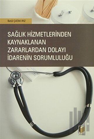 Sağlık Hizmetlerinden Kaynaklanan Zararlardan Dolayı İdarenin Sorumluluğu