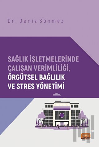 Sağlık İşletmelerinde Çalışan Verimliliği, Örgütsel Bağlılık ve Stres Yönetimi