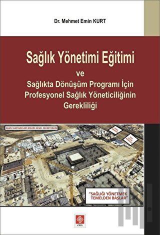 Sağlık Yönetimi Eğitimi ve Sağlıkta Dönüşüm Programı İçin Profesyonel Sağlık Yöneticiliğinin Gerekliliği