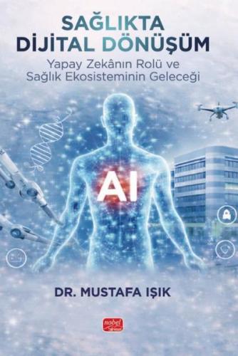 Sağlıkta Dijital Dönüşüm - Yapay Zekanın Rolü ve Sağlık Ekosisteminin 