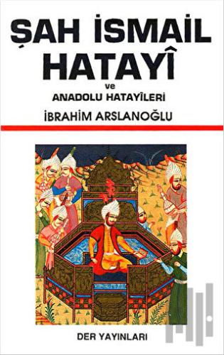 Şah İsmail Hatayi ve Anadolu Hatayileri | Kitap Ambarı