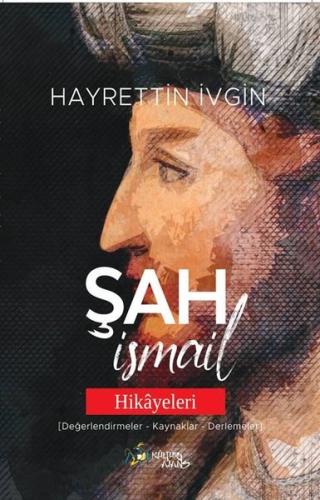 Şah İsmail Hikayeleri (Değerlendirmeler - Kaynaklar - Derlemeler) | Ki