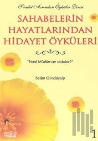 Sahabelerin Hayatlarından Hidayet Öyküleri 1 Nasıl Müslüman Oldular