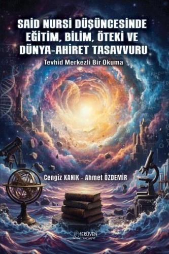 Said Nursi Düşüncesinde Eğitim Bilim Öteki ve Dünya - Ahiret Tasavvuru