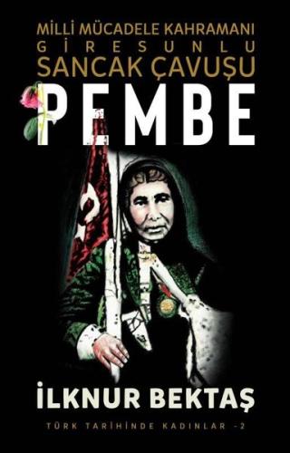 Sancak Çavuşu Pembe: Milli Mücadele Kahramanı Giresunlu - Türk Tarihinde Kadınlar 2