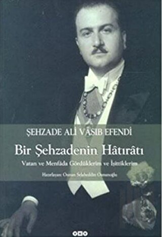 Şehzade Ali Vasıb Efendi : Bir Şehzadenin Hatıratı Vatan ve Menfada Gördüklerim ve İşittiklerim