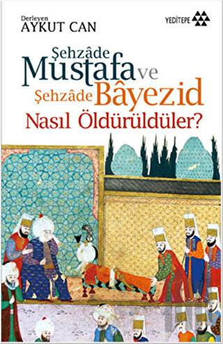 Şehzade Mustafa ve Şehzade Bayezid Nasıl Öldürüldüler? | Kitap Ambarı