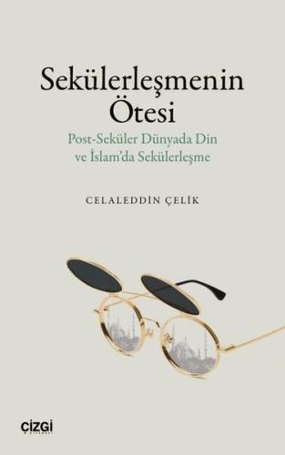 Sekülerleşmenin Ötesi - Post - Seküler Dünyada Din ve İslam'da Sekülerleşme