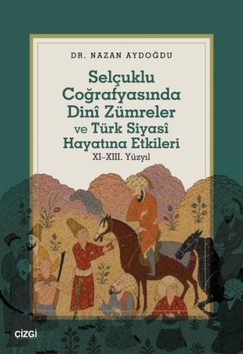 Selçuklu Coğrafyasında Dini Zümreler ve Türk Siyasi Hayatına Etkileri 11 - 13. Yüzyıl
