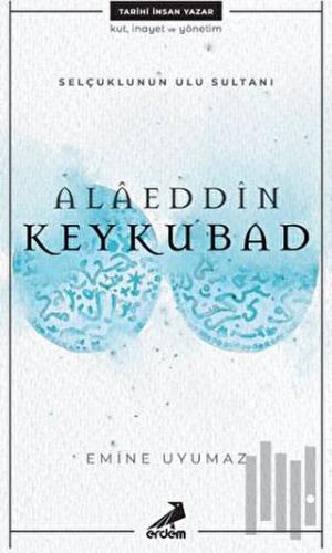 Selçuklunun Ulu Sultanı - Alaeddin Keykubad