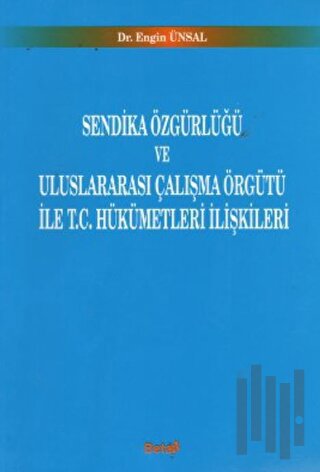 Sendika Özgürlüğü ve Uluslararası Çalışma Örgütü ile T.C. Hükümetleri İlişkileri