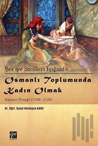 Şer’iye Sicilleri Işığında Osmanlı Toplumunda Kadın Olmak Kayseri Örneği (1700-1720)