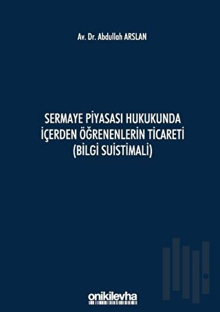 Sermaye Piyasası Hukukunda İçerden Öğrenenlerin Ticareti (Bilgi Suistimali) (Ciltli)