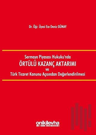 Sermaye Piyasası Hukuku'nda Örtülü Kazanç Aktarımı ve Türk Ticaret Kanunu Açısından Değerlendirilmesi (Ciltli)