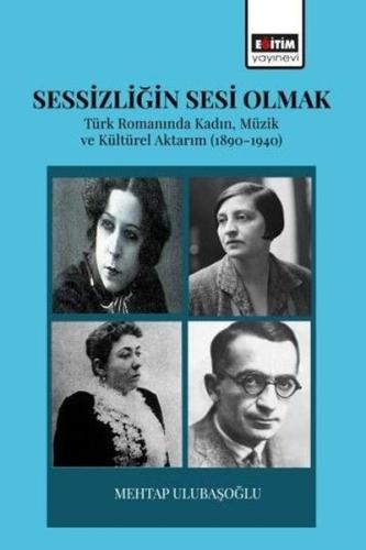 Sessizliğin Sesi Olmak - Türk Romanında Kadın Müzik ve Kültürel Aktarım 1890 - 1940