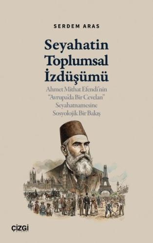 Seyahatin Toplumsal İzdüşümü - Ahmet Mithat Efendi'nin Avrupa'da Bir Cevelan Seyahatnamesine Sosyolo