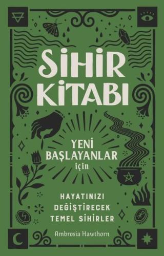 Sihir Kitabı: Yeni Başlayanlar İçin - Hayatınızı Değiştirecek Temel Si
