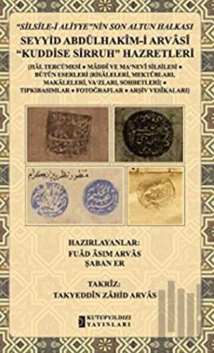 "Silsile-i Aliyye"nin Son Altun Halkası - Seyyid Abdülhakim-i Arvasi "Kuddise Sirruh" Hazretleri (Ciltli)