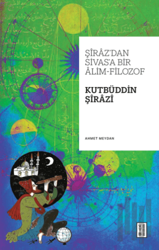Şiraz’dan Sivas’a Bir Alim-Filozof: Kutbüddin Şirazi | Kitap Ambarı