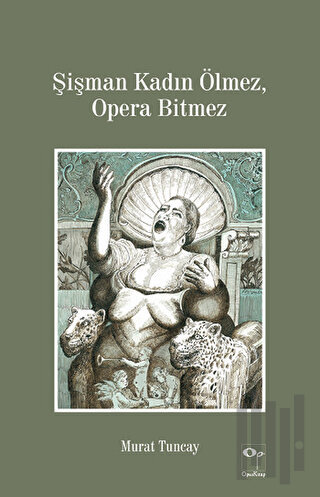 Şişman Kadın Ölmez, Opera Bitmez | Kitap Ambarı