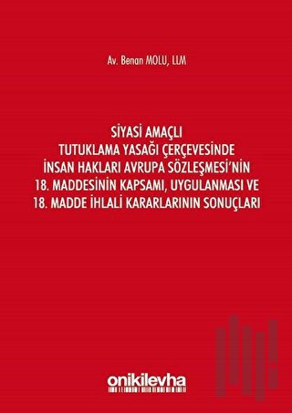 Siyasi Amaçlı Tutuklama Yasağı Çerçevesinde İnsan Hakları Avrupa Sözleşmesi'nin 18. Maddesinin Kapsamı, Uygulanması ve 18. Madde İhlali Kararlarının Sonuçları