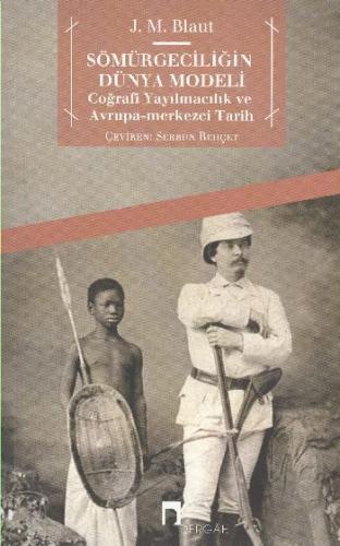 Sömürgeciliğin Dünya Modeli  Coğrafi Yayılmacılık ve Avrupa-Merkezci Tarih