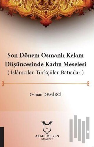 Son Dönem Osmanlı Kelam Düşüncesinde Kadın Meselesi (İslamcılar-Türkçüler-Batıcılar)