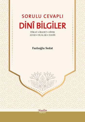 Sorulu Cevaplı Dini Bilgiler - İtikat, İbadet, Siyer, Adab, Dualar, Hadis