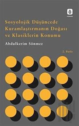 Sosyolojik Düşüncede Kuramlaştırmanın Doğası ve Klasiklerin Konumu | K