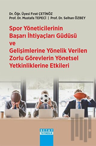 Spor Yöneticilerinin Başarı İhtiyaçları Güdüsü Ve Gelişimlerine Yönelik Verilen Zorlu Görevlerin Yönetsel Yetkinliklerine Etkileri