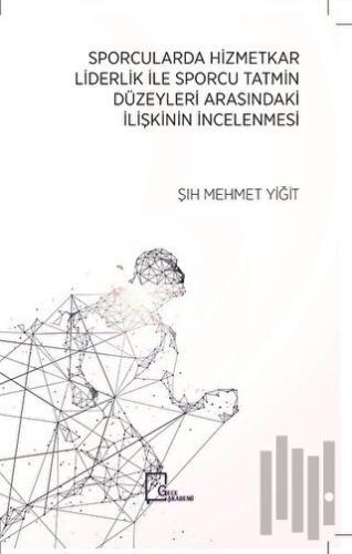 Sporcularda Hizmetkar Liderlik İle Sporcu Tatmin Düzeyleri Arasındaki İlişkinin İncelenmesi