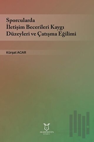 Sporcularda İletişim Becerileri Kaygı Düzeyleri ve Çatışma Eğilimi