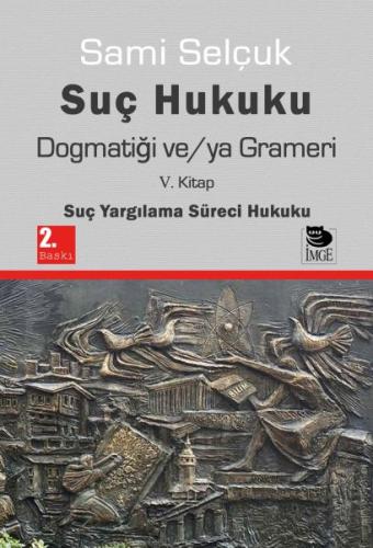 Suç Hukuku Dogmatiği ve/ya Grameri V. Kitap - Suç Yargılama Süreci Hukuku